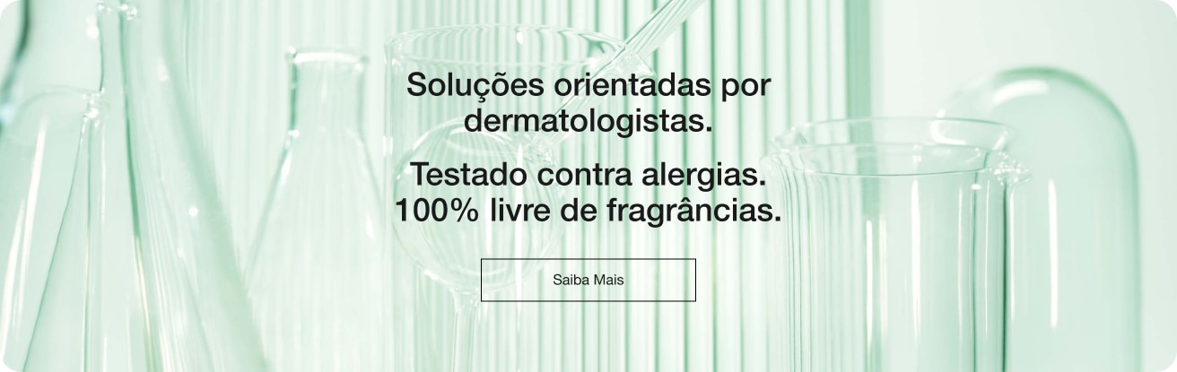 Soluções orientadas por dermatologistas. Testado 10% livre de fragrâncias. 